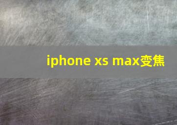 iphone xs max变焦